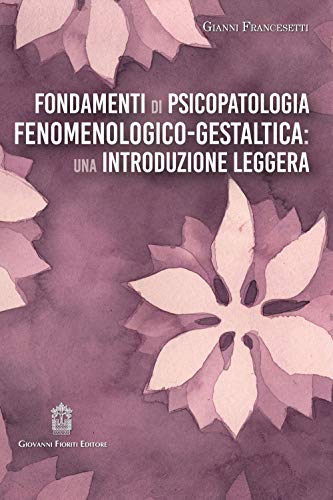 Fondamenti Di Psicopatologia Fenomenologico-Gestaltica: Una Introduzione Leggera