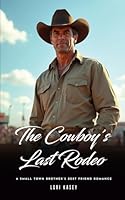 The Cowboy's Last Rodeo: A Small Town, Brother’s Best Friend Romance B0F535YFX3 Book Cover