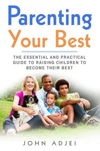 Parenting Your Best: The Essential and Practical Guide to Raising Children to Become Their Best