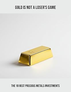 Gold Is Not A Loser'S Game: The 10 Best Precious Metals Investments