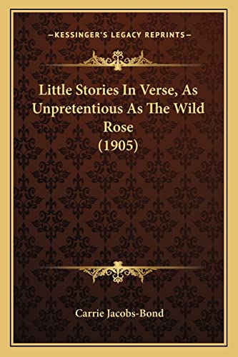 Little Stories In Verse, As Unpretentious As The Wild Rose (1905)