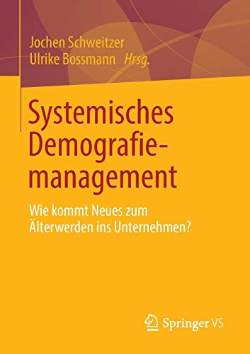 Systemisches Demografiemanagement: Wie kommt Neues zum Älterwerden ins Unternehmen? Systemisches Demografiemanagement: Wie kommt Neues zum Älterwerden ins Unternehmen?