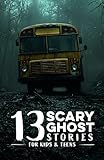 List of Spooky Ghost Stories 10 13 Scary Ghost Stories for Kids & Teens: Creepy, spooky, mysterious tales of haunted classrooms, eerie video games, ghostly bus rides, & other ... & beyond (Scary Stories for Kids and Teens)