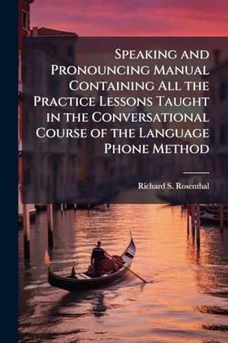 Speaking and Pronouncing Manual Containing All the Practice Lessons Taught in the Conversational Course of the Language Phone Method: With Complete Record Index. the Italian Language