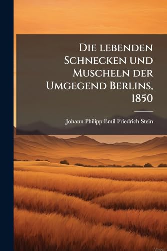 Die lebenden Schnecken und Muscheln der Umgegend Berlins, 1850 (German Edition)
