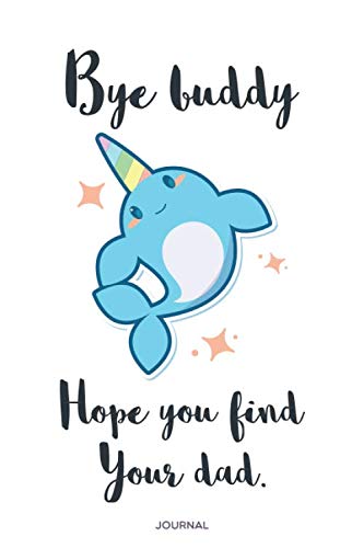 Bye Buddy Hope you find your dad: Funny Narwhal lined notebook for girls 6x9 120 Lined pages, Notebook Diary Composition Book