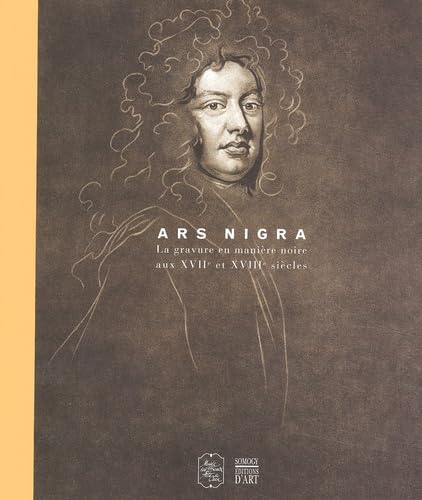 Ars nigra : La Gravure en manière noire aux XVIIe et XVIIIe siècles