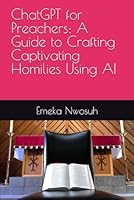ChatGPT for Preachers: A Guide to Crafting Captivating Homilies Using AI B0CPXSK84S Book Cover