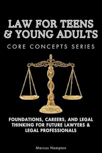 Law for Teens & Young Adults Core Concepts Series: Foundations, Careers, and Legal Thinking for Future Lawyers & Legal Professionals