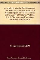 Astrophysics in the Far Ultraviolet: Five Years of Discovery with Fuse: Proceedings of a Conference Held at University of Victoria, Victoria, British 1583812164 Book Cover
