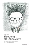 Blendung als Lebensform: Zur Aktualität von Elias Canetti - Herausgeber: Bernhard Kraller Franz Schuh 