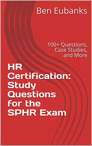  HR Certification: Study Questions for the SPHR Exam: 100+ Questions, Case Studies, and More (English Edition)
