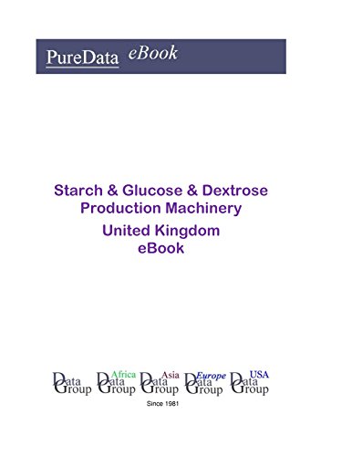 Starch & Glucose & Dextrose Production Machinery in the United Kingdom: Market Sales (English Editio