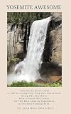 Yosemite Awesome: Your Handy Quick Guide to THE Best Camp Sites (skip the reservations), Doing THE Best Hikes, How to Avoid the Crowds for THE Most Amazing Experience in THE Best National Park