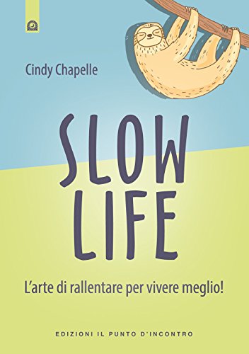 Slow life. L’arte di rallentare per vivere...