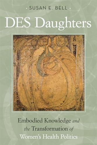 DES Daughters, Embodied Knowledge, and the Transformation of Women's Health Politics in the Late Twentieth Century