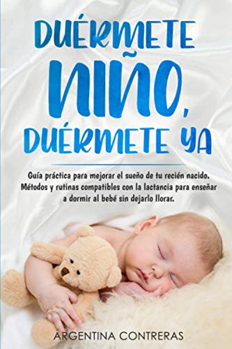 DUÉRMETE NIÑO, DUÉRMETE YA - Guía práctica para mejorar el sueño de tu recién nacido. Método