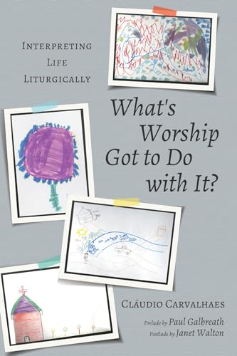 Cascade Books Carvalhaes, Cláudio What'S Worship Got To Do With It?: Interpreting Life Liturgically cover