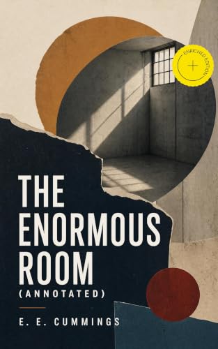 The Enormous Room (Annotated): Enriched Edition. World War I Novel: The Green-Eyed Stores