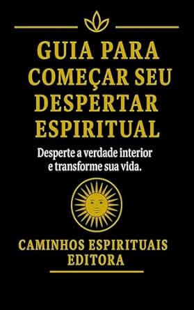 Guia para começar seu despertar espiritual: Passo a passo para in...