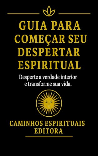Guia para começar seu despertar espiritual: Passo a passo para in...
