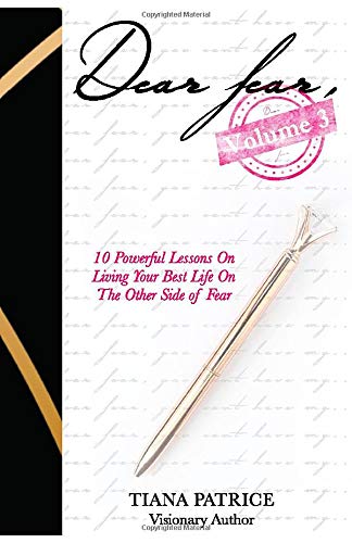 Dear Fear, Volume 3:: 10 Powerful Lessons on Living Your Best Life On The Other Side of Fear