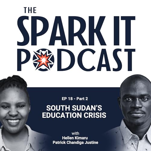 The Spark It Podcast EP 18 Pt. 2: South Sudan's Education Crisis │Patrick Chandiga Justine cover art