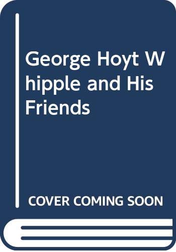 George Hoyt Whipple and His Friends