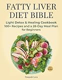Fatty Liver Diet Bible: Light Detox & Healing Cookbook 100+ Recipes and a 28-Day Meal Plan for Beginners