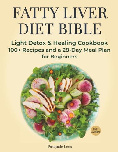Fatty Liver Diet Bible: Light Detox & Healing Cookbook 100+ Recipes and a 28-Day Meal Plan for Beginners