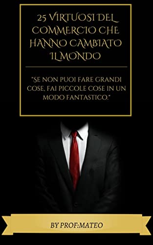25 VIRTUOSI DEL COMMERCIO CHE HANNO CAMBIATO IL MONDO (Italian Edition)