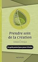 Prendre soin de la création : Un guide pastoral pour passer à l'action: Un guide pastoral pour passer à l'action (NOV.NOVALIS) 2896465502 Book Cover