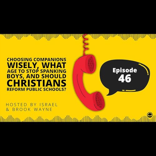 46 - Choosing Companions Wisely, What Age to Stop Spanking Boys, and Should Christians Reform Public Schools?