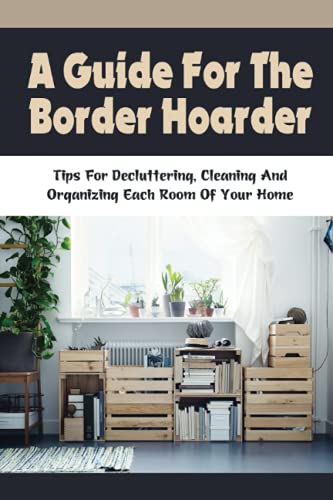 A Guide For The Border Hoarder: Tips For Decluttering, Cleaning