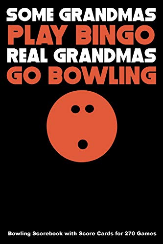 Some Grandmas Play Bingo Real Grandmas Go Bowling: Bowling Scorebook with Score Cards for 270 Games