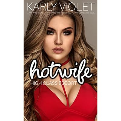 Hotwife High Class Escort - A Wife Watching Adultery Cheating Wife Hotwife Multiple Partner Romance Novel