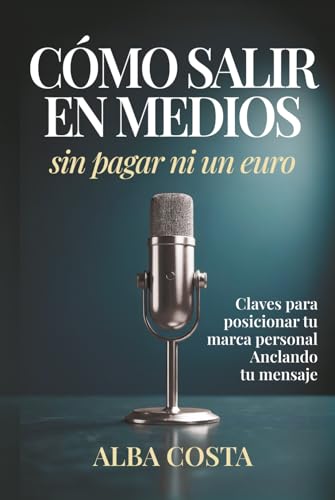 Cómo salir en medios sin pagar ni un euro: Claves para posicionar tu marca personal Anclando tu mensaje