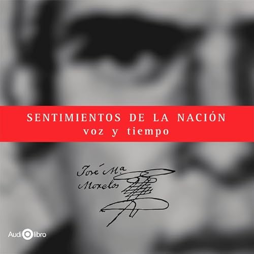 Sentimientos De La Naci&oacute;n. Voz Y Tiempo [The Thoughts of the Nation] Audiobook By Jos&eacute; Mar&iacute;a Morelos y P
