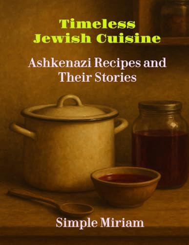 Timeless Jewish Cuisine: Ashkenazi Recipes and Their Stories