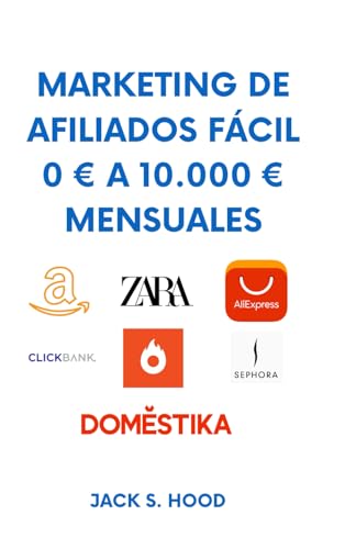 MARKETING DE AFILIADOS FÁCIL 0 € A 10.000 € MENSUALES: GUÍA PARA PRINCIPIANTES 2021: 4 (Negocios Online desde Cero)