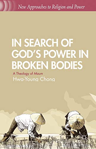 In Search of God’s Power in Broken Bodies: A Theology of Maum (New Approaches to Religion and Power)
