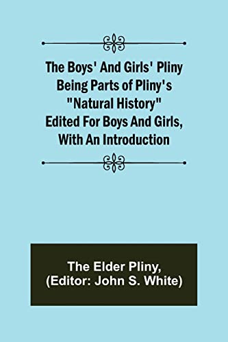 The Boys' and Girls' Pliny; Being parts of Pliny's "Natural History" edited for boys and girls, with an Introduction