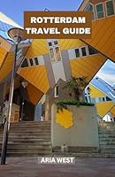 ROTTERDAM TRAVEL GUIDE: Uncovering the Hidden Gems and Bold Spirit of Rotterdam: Dive Into a City of Daring Architecture, Creative Energy, and Unforgettable Urban Adventures B0F5MQ4ZHK Book Cover
