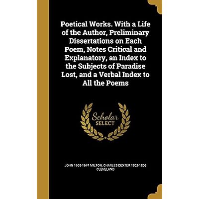 Poetical Works. with a Life of the Author, Preliminary Dissertations on Each Poem, Notes Critical and Explanatory, an Index to the Subjects of Paradise Lost, and a Verbal Index to All the Poems