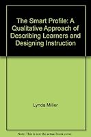 The Smart Profile: A Qualitative Approach of Describing Learners and Designing Instruction 0963614002 Book Cover