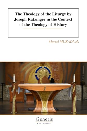 The Theology of the Liturgy by Joseph Ratzinger in the Context of the Theology of History