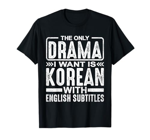 The Only Drama I Want Is Korean With English Subtitles ---- Camiseta