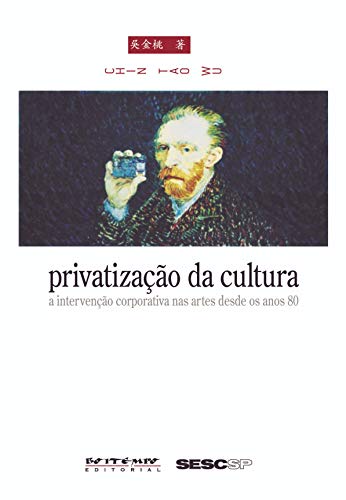 Privatização da cultura: a intervenção corporativa nas artes desde os anos 80
