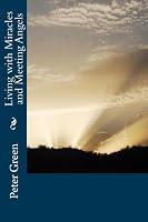 Living with Miracles and Meeting Angels 1544670346 Book Cover
