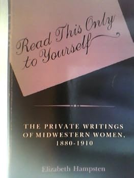 Paperback Read This Only to Yourself: The Private Writings of Midwestern Women, 1880-1910 Book